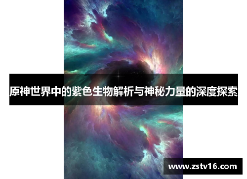 原神世界中的紫色生物解析与神秘力量的深度探索