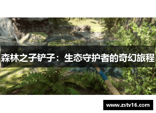 森林之子铲子：生态守护者的奇幻旅程
