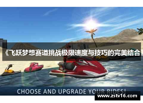 《飞跃梦想赛道挑战极限速度与技巧的完美结合》